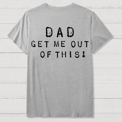 Dad get me out of this one Front And Back Printing Geek T-Shirt