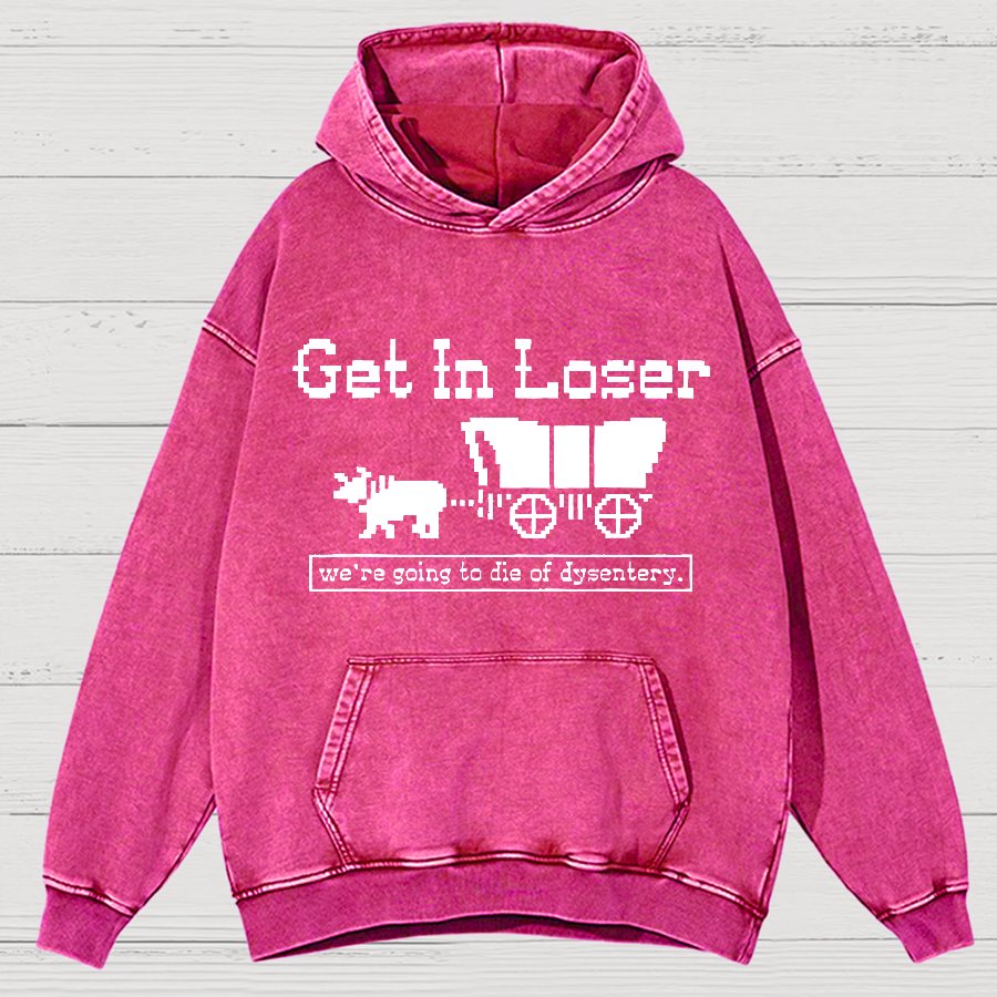 Get In Loser We're Going To Die Of Dysentery Vintage Distressed Hoodie