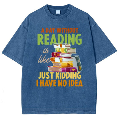 A Day Without Reading Is Like... Just Kidding I Have No Idea Vintage Distressed T-shirt