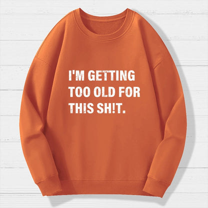 I'm Getting Too Old For This Sh*t  Geek Cotton Sweatshirt