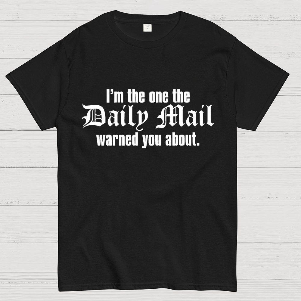 I'm The One The Daily Mail Warned You About Geek T-Shirt