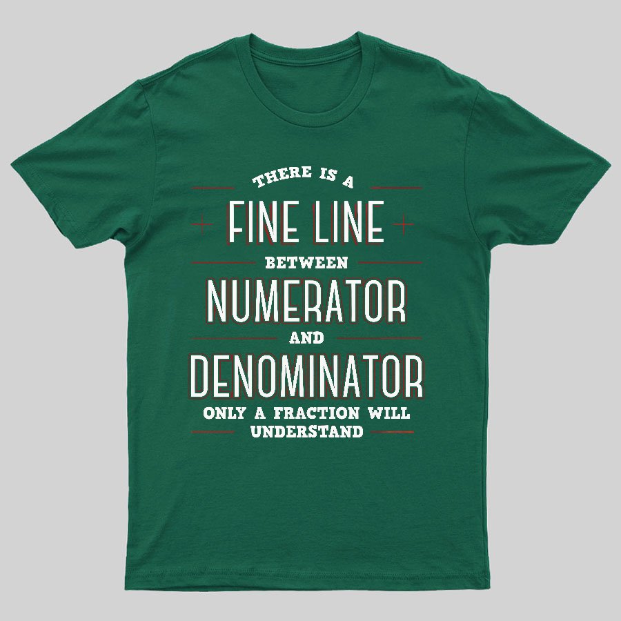 There Is A Fine Line Between Numerator And Denominator Geeky T-Shirt