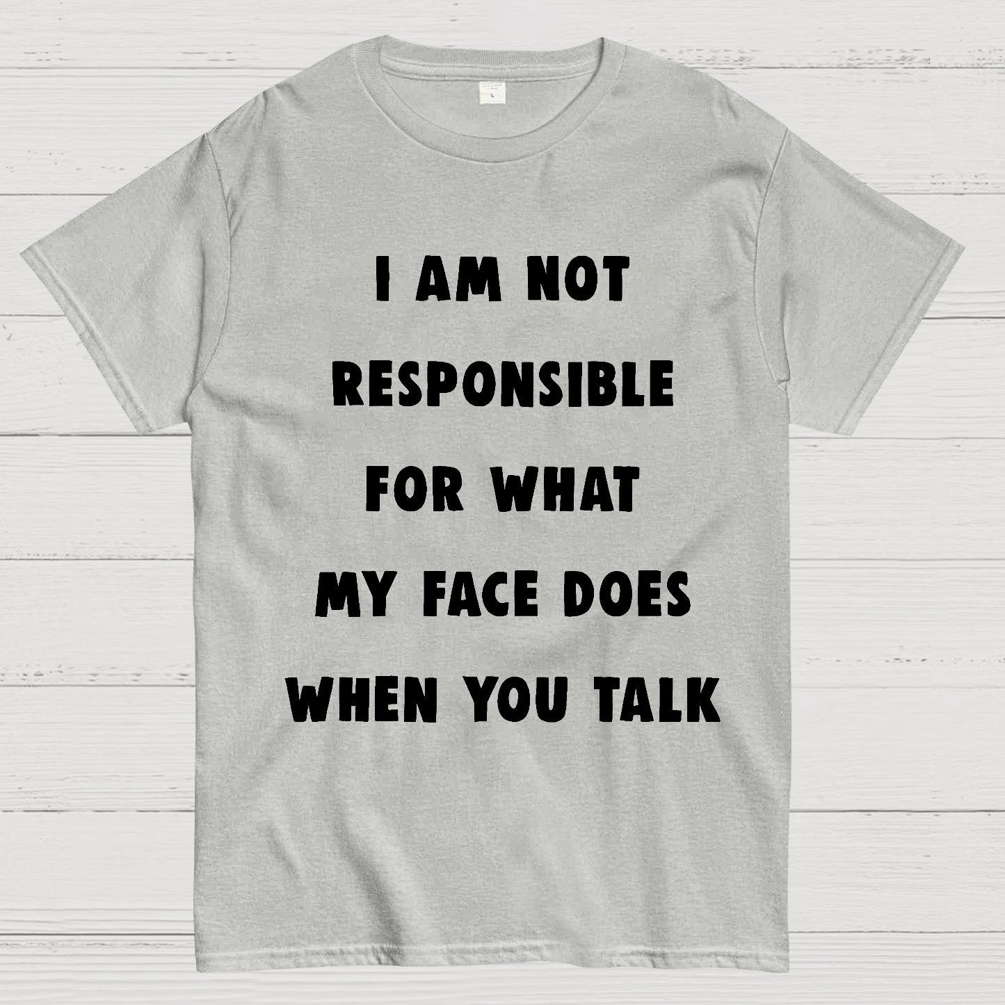 I Am Not Responsible For What My Face Does When You Talk Geek T-Shirt
