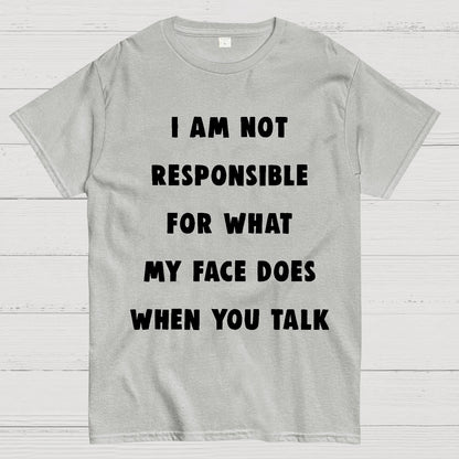 I Am Not Responsible For What My Face Does When You Talk Geek T-Shirt
