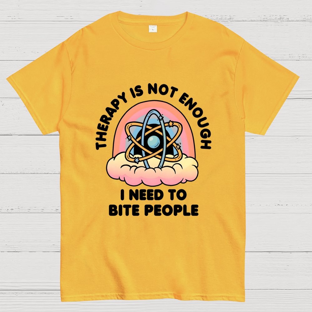 Therapy Is Not Enough, I Need To Bite People Geek T-Shirt
