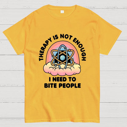 Therapy Is Not Enough, I Need To Bite People Geek T-Shirt