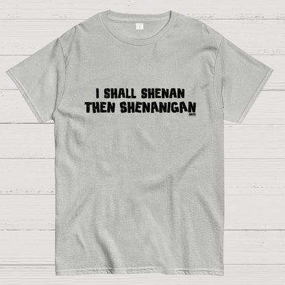 I Shall Shenan Then Shenanigan Geek T-Shirt