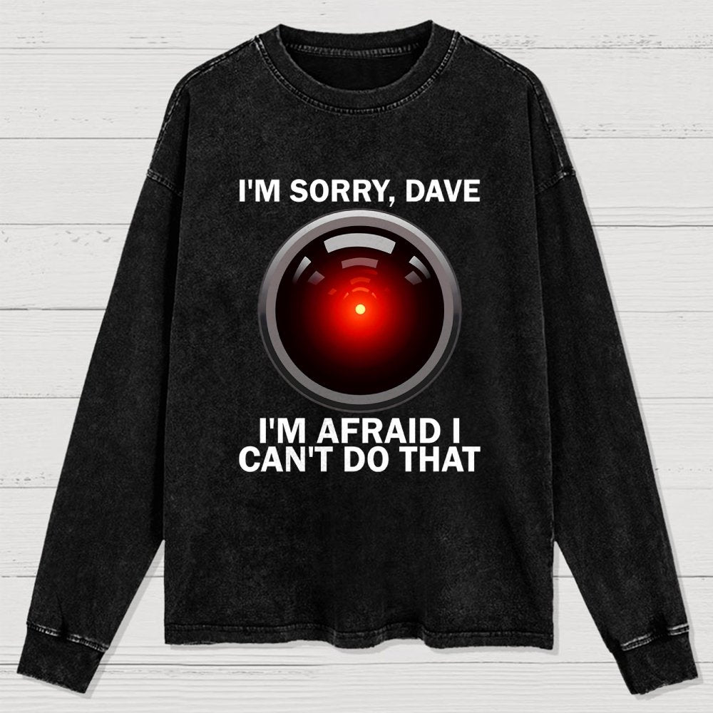I'm Sorry Dave I'm Afraid I Can't Do That Washed Long Sleeve Tee