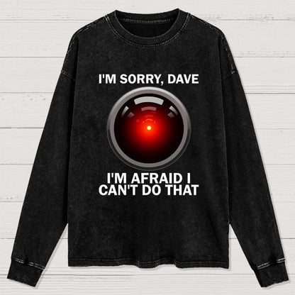 I'm Sorry Dave I'm Afraid I Can't Do That Washed Long Sleeve Tee