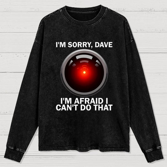 I'm Sorry Dave I'm Afraid I Can't Do That Washed Long Sleeve Tee