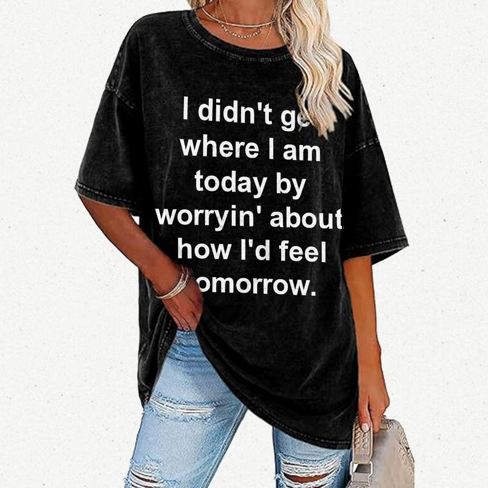 I Didn’T Get Where I Am Today By Worryin’ About What I Did Yesterday Vintage Distressed T-shirt