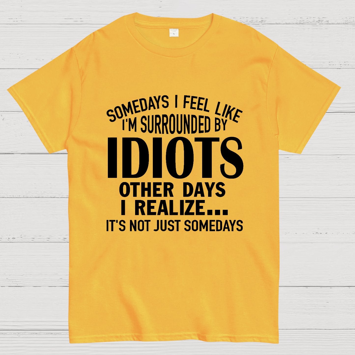 Somedays I Feel Like I'm Surrounded By Idiots Geek T-Shirt