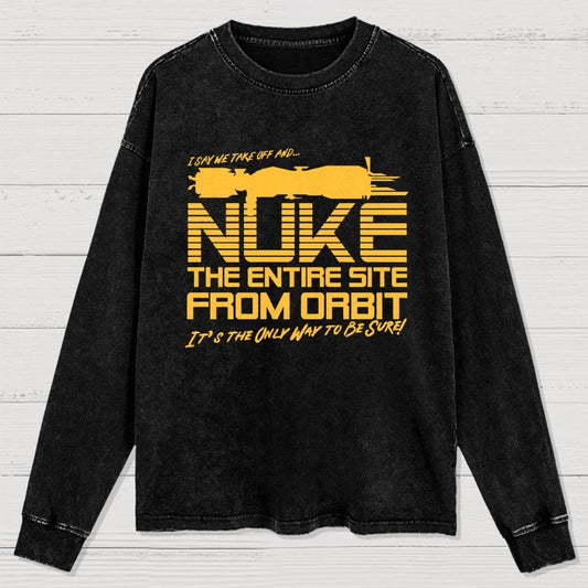 I Say We Nuke the Entire Site From Orbit Washed Long Sleeve Tee