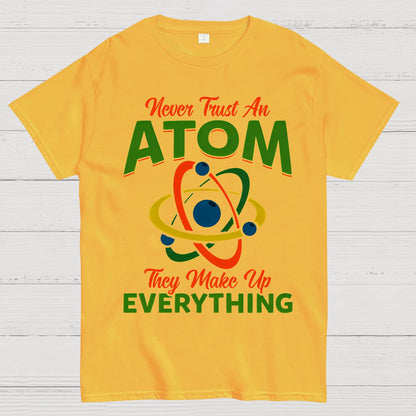 Never Trust An Atom, They Make Up Everything Big Bang Geek T-Shirt