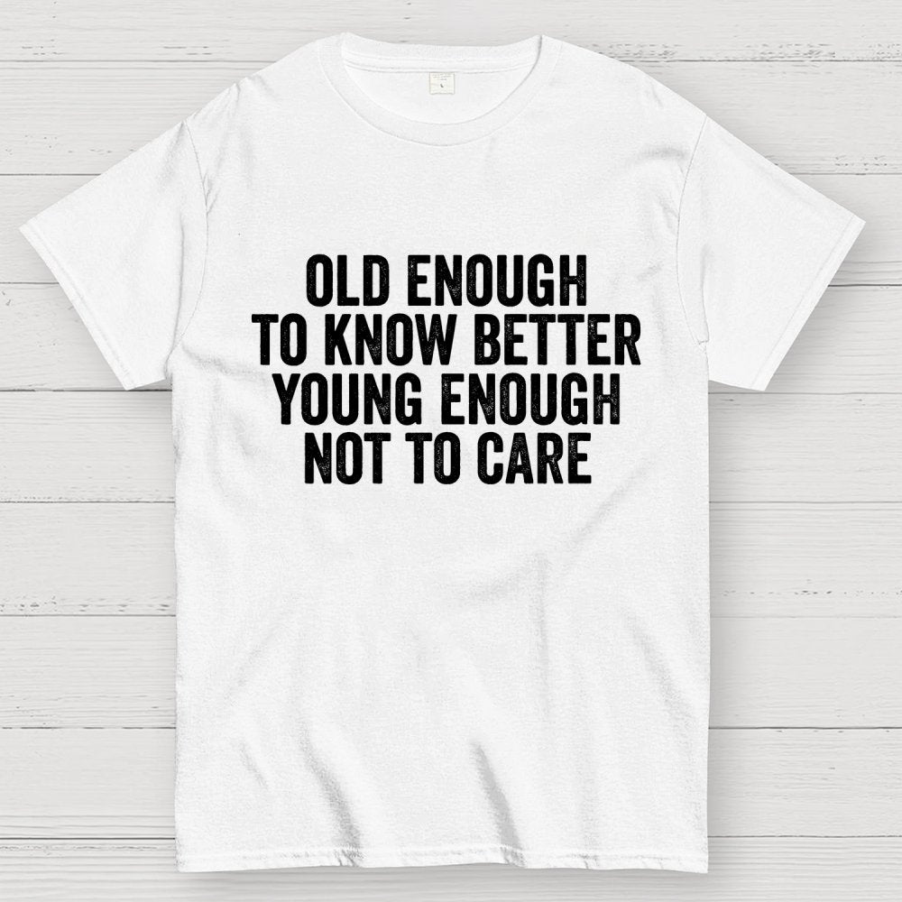 Old Enough To Know Better, Young Enough Not To Care Geek T-Shirt