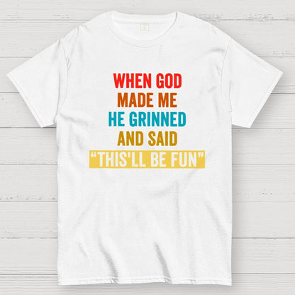When God Made Me He Grinned and Said This'll Be Fun Geek T-Shirt
