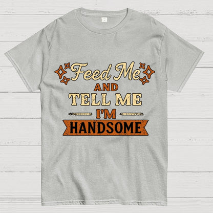 Feed Me And Tell Me I'm Handsome Geek T-Shirt