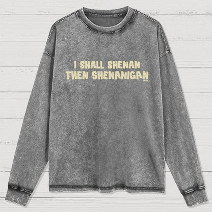 I Shall Shenan Then Shenanigan Washed Long Sleeve Tee
