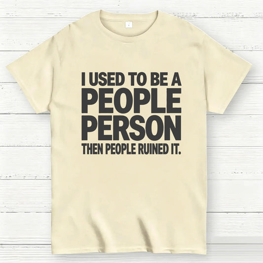 I Used to Be a People Person Then People Ruined It T-Shirt