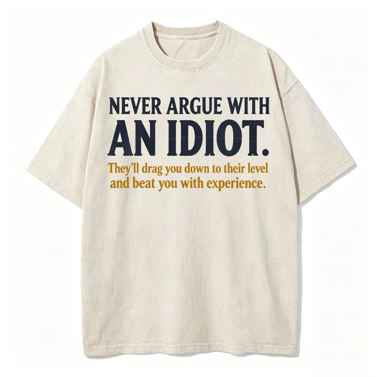 Never Argue With an Idiot — Funny Sarcastic Washed Graphic T-Shirt