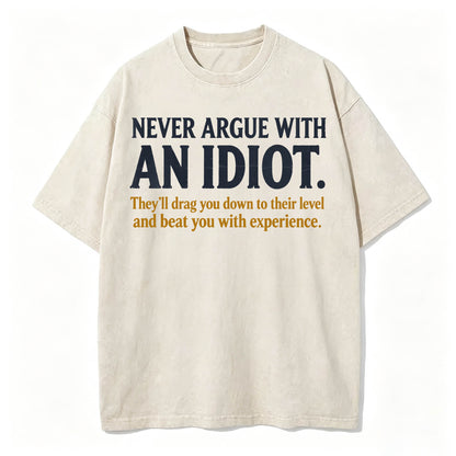 Never Argue With an Idiot — Funny Sarcastic Washed Graphic T-Shirt