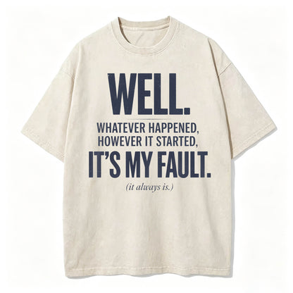 Well. It's My Fault. (It Always Is.) — Funny Sarcastic T-Shirt
