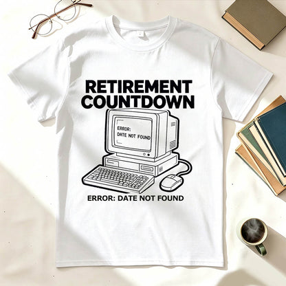 Retirement Countdown Error Date Not Found Funny Sarcastic T-Shirt