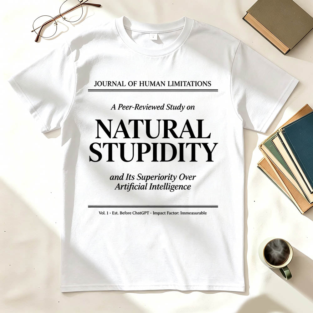 Natural Stupidity and Its Superiority Over Artificial Intelligence T-Shirt
