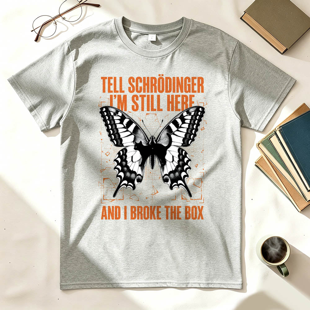 Tell Schrödinger I'm Still Here. And I Broke The Box. Funny Science T-Shirt