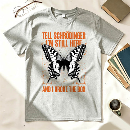 Tell Schrödinger I'm Still Here. And I Broke The Box. Funny Science T-Shirt
