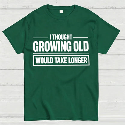 I Thought Growing Old Would Take Longer Funny T-Shirt