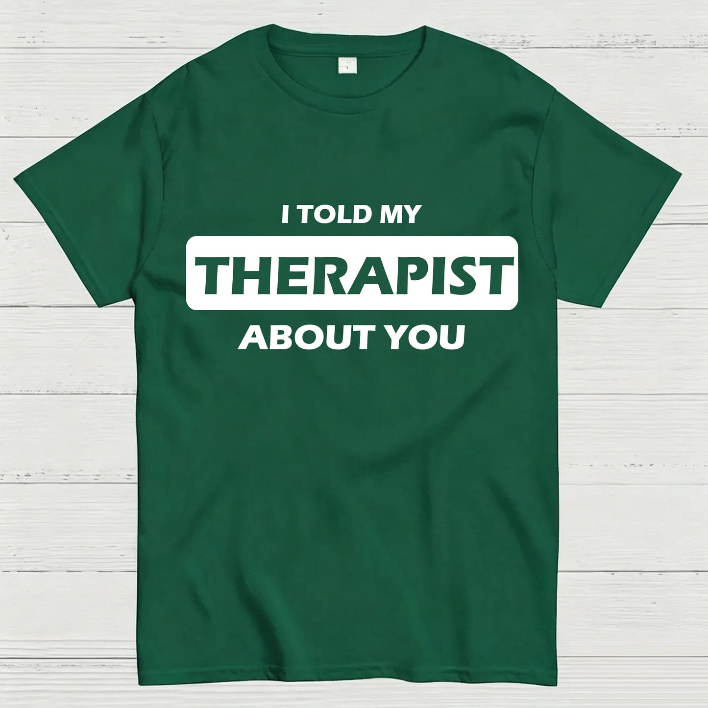 I Told My Therapist About You T-shirt