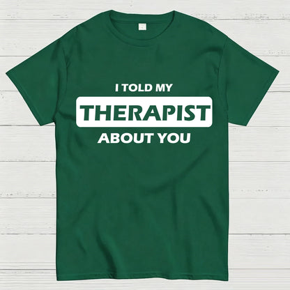 I Told My Therapist About You T-shirt