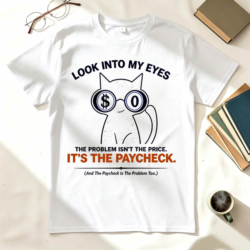 Look Into My Eyes — It's The Paycheck | Funny Work T-Shirt