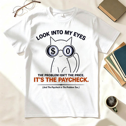 Look Into My Eyes — It's The Paycheck | Funny Work T-Shirt