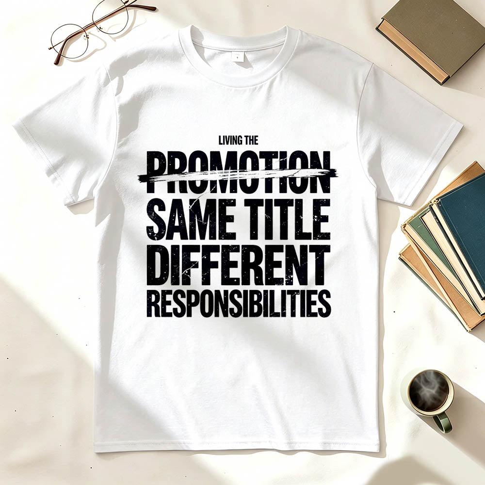 Living The Promotion Same Title Different Responsibilities Funny Work T-Shirt
