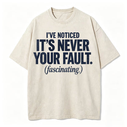 I've Noticed. It's Never Your Fault. Funny Sarcastic T-Shirt