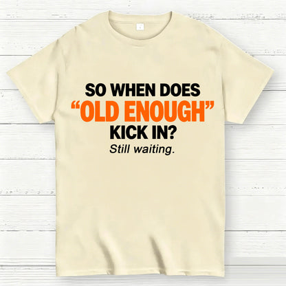 So When Does "Old Enough" Kick In? Still Waiting Funny T-Shirt