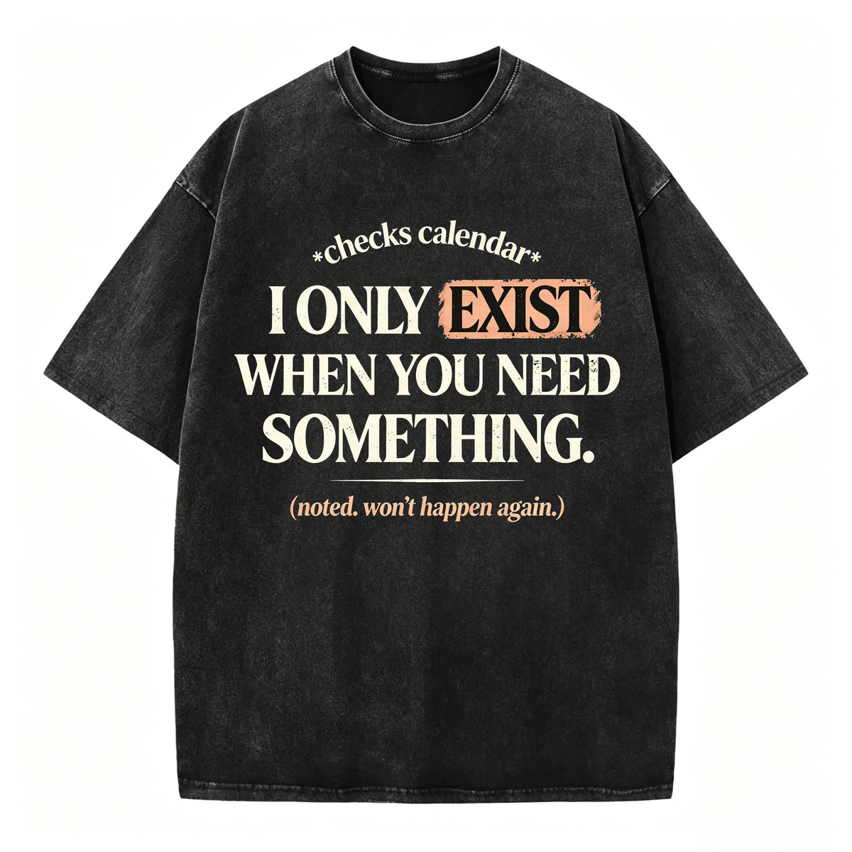 I Only Exist When You Need Something Graphic Tee | Acid Wash T-Shirt⠋