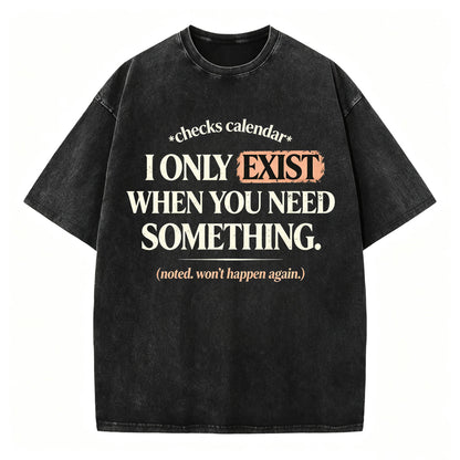 I Only Exist When You Need Something Graphic Tee | Acid Wash T-Shirt⠋
