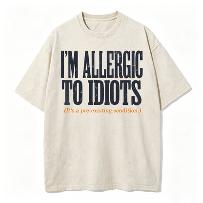 I'm Allergic to Idiots. It's a Pre-Existing Condition. Funny Graphic Tee
