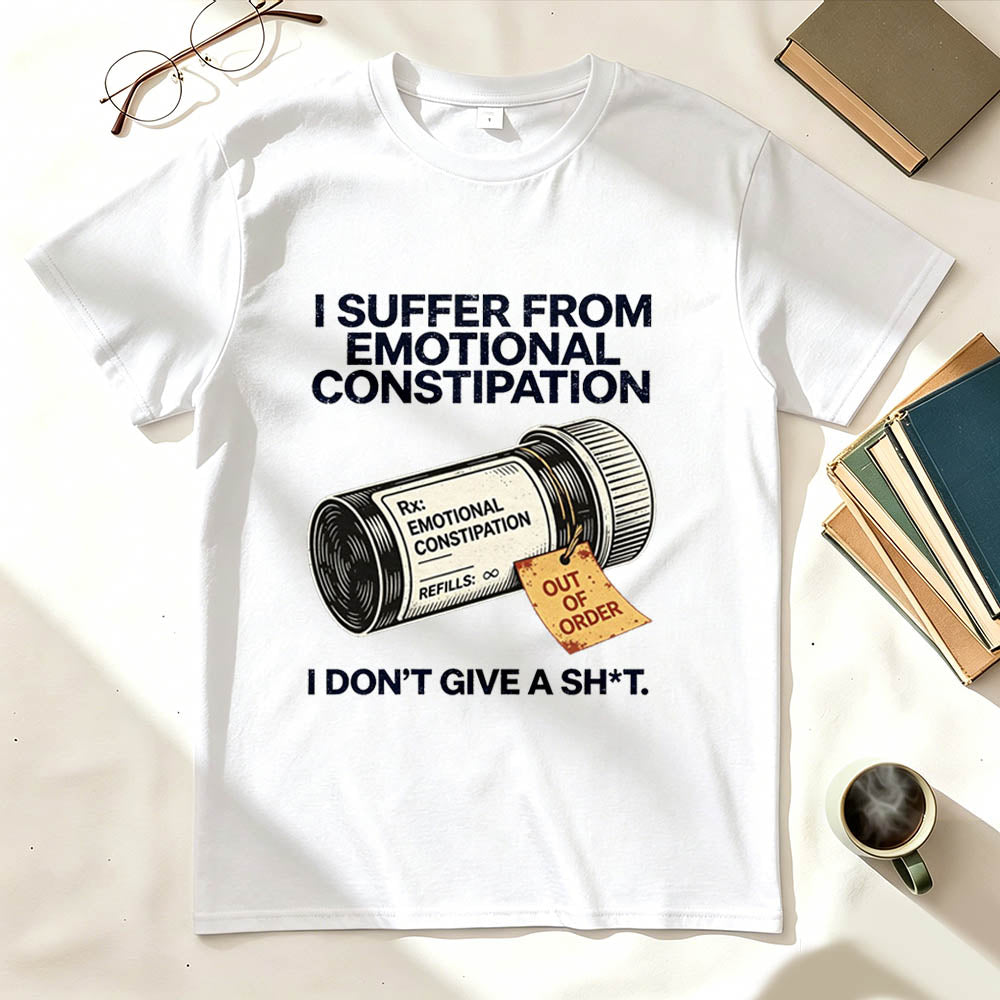 I Suffer From Emotional Constipation T-Shirt – Funny Sarcastic Gift