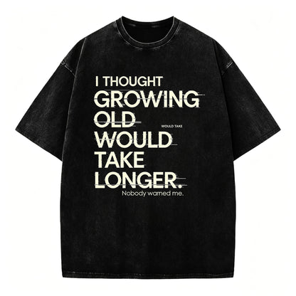I Thought Growing Old Would Take Longer Funny T-Shirt