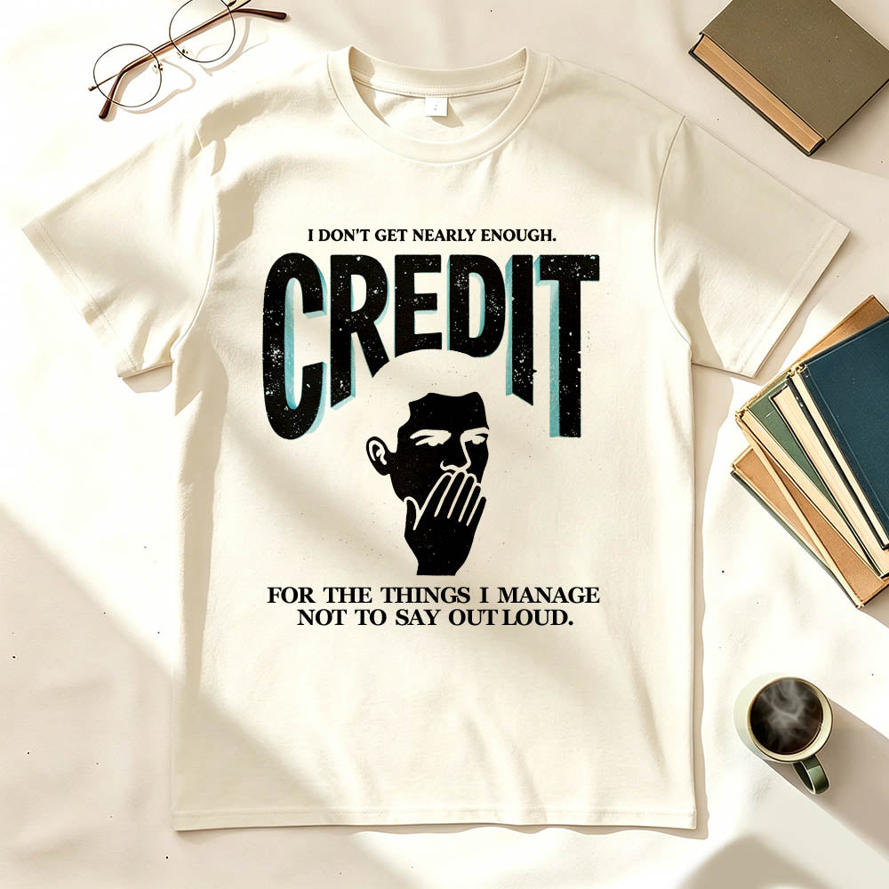 I Don't Get Nearly Enough Credit Funny Sarcastic T-Shirt