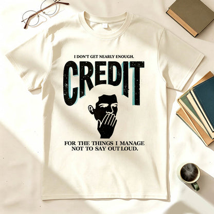 I Don't Get Nearly Enough Credit Funny Sarcastic T-Shirt