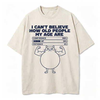 I Can't Believe How Old People My Age Are T-Shirt | Funny Sarcastic Graphic Tee