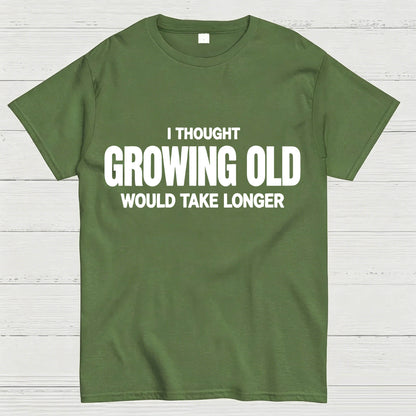 I Thought Growing Old Would Take Longer Funny T-Shirt
