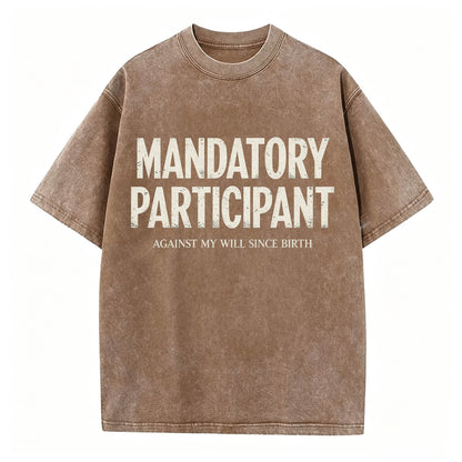 Mandatory Participant Against My Will Since Birth Vintage Washed Graphic Tee
