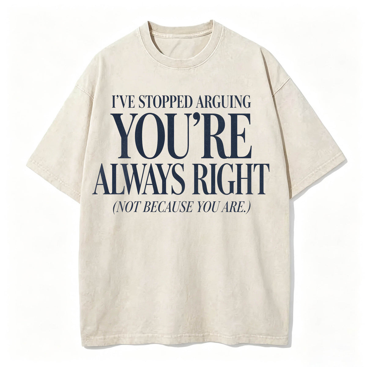 I've Stopped Arguing. You're Always Right. Funny Sarcastic T-Shirt