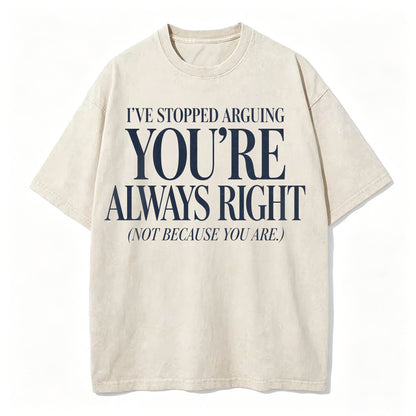 I've Stopped Arguing. You're Always Right. Funny Sarcastic T-Shirt